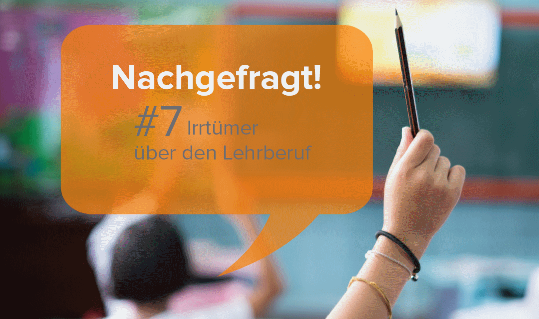 Irrtümer über den Lehrberuf – Nachgefragt!
